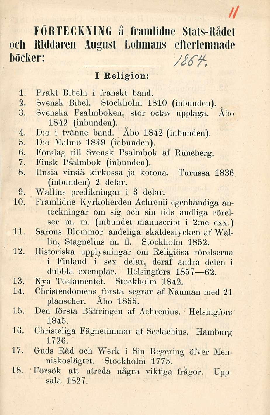 FORTECKNING å framlidne Slats-Rådel och Riddaren August Lohmans etterleninade böcker: I Keligion: 1. Prakt Bibeln i franskt band. 2. Svensk Bibel. Stockholm 1810 (inbunden). 3.