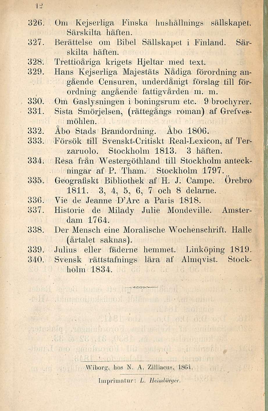 12 326. Oin KejserKga Finska hushållnings sällskapet. Särskilta häften. 327. Berättelse oin Bibel Sällskapet, i Finland. Särskilta häften. 328. Trettioåriga krigets Hjeltar med text. 329.