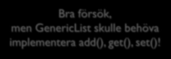 Abstract 3: Återanvända med konkret klass? 17 class GenericList implements List { int length = 0; int size() { return length; int indexof(object o) { for (int i = 0; i < length; i++) if (get(i).