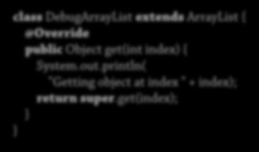 { @Override public Object get(int index) { System.out.println( "Getting object at index " + index); return super.