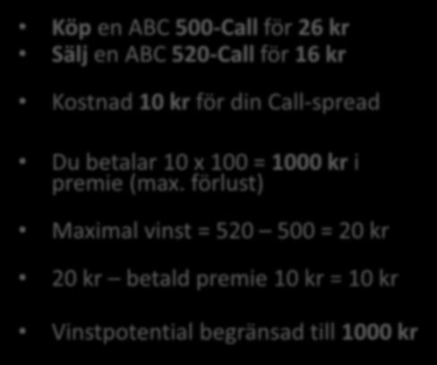 Positiv & Negativ marknadstro Call Spread Köp en ABC 500-Call för 26 kr Sälj en ABC 520-Call för 16 kr Kostnad 10 kr för din Call-spread Du betalar 10 x 100 = 1000 kr i premie (max.