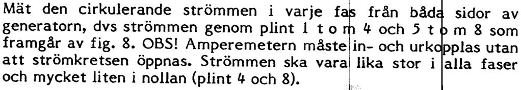 Sätt in provhandtaget i provdonet. Starta generatorn. Låt den gå vid märkvarv ut n magnetis ring. Mät strömmen, som erhålls av generatorns re anens.