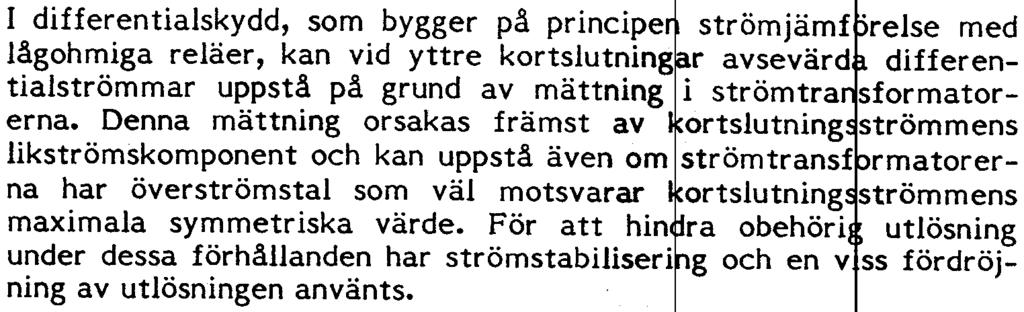 UGO3~6011 4 APPLKA non differentialskydd, som bygger på principe strömjämf "relse med lågohmiga reläer, kan vid yttre kortslutning r avsevärd differentialströmmar uppstå på grund av mättning i