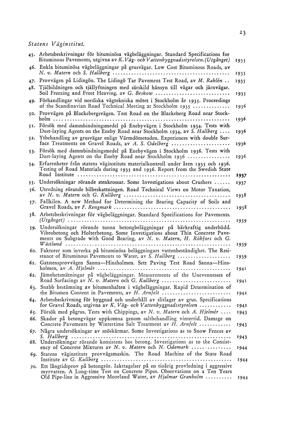 S ta t e n s V ä g in s t it u t. 45. Arbetsbeskrivningar för bituminösa vägbeläggningar. Standard Specifications for Bituminous Pavements, utgivna av K. Väg- och Vattenbyggnadsstyrelsen.