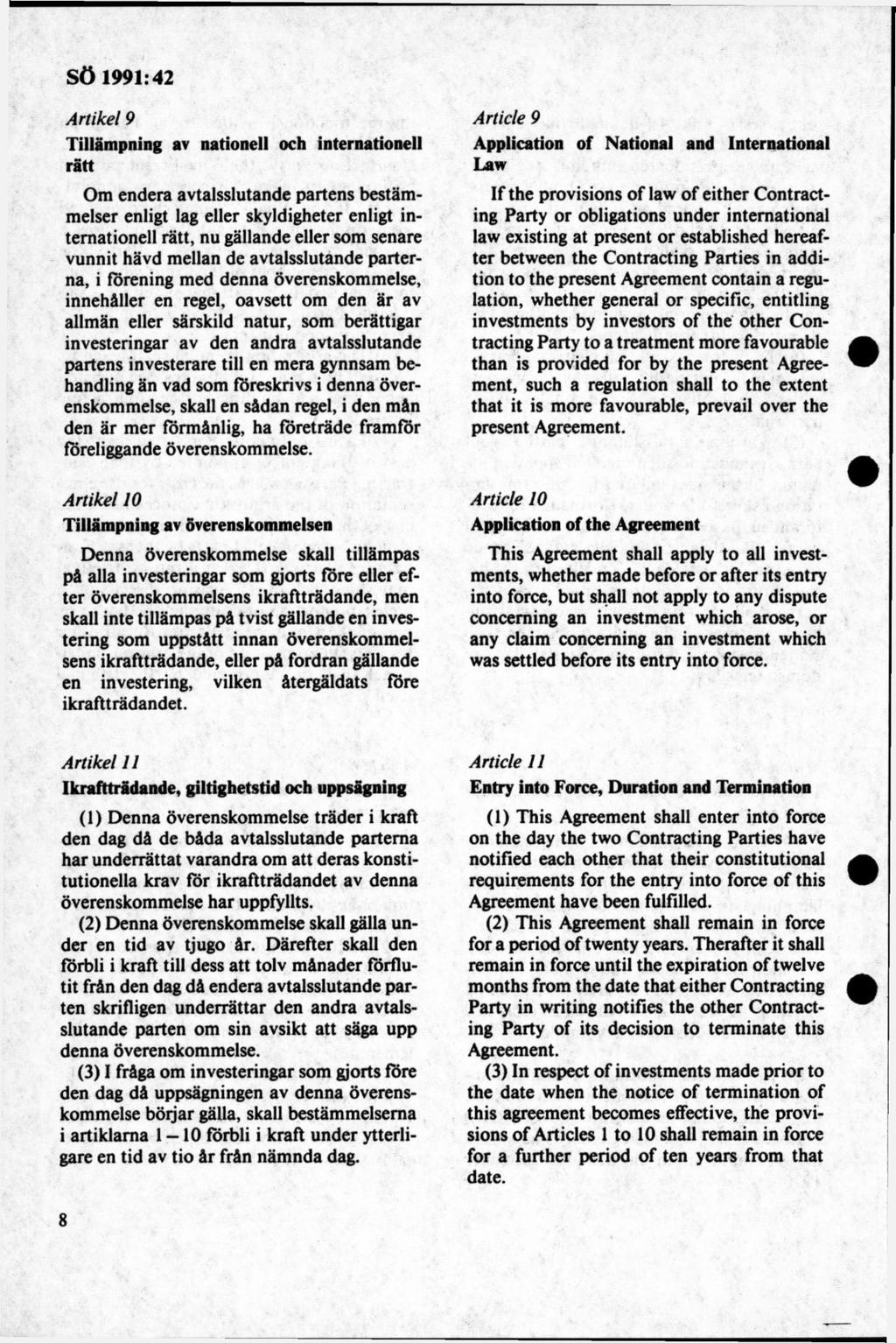 Artikel 9 Tillämpning av nationell och internationell rätt Om endera avtalsslutande partens bestäm melser enligt lag eller skyldigheter enligt internationell rätt, nu gällande eller som senare vunnit
