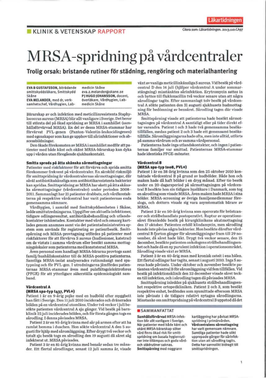 Vårdhygienisk utredning visar på: bristande följsamhet till basala hygienrutiner kontamination av såromläggningsmaterial orena vårdlokaler Åtgärder: följsamhet till basala hygienrutiner oavsett om