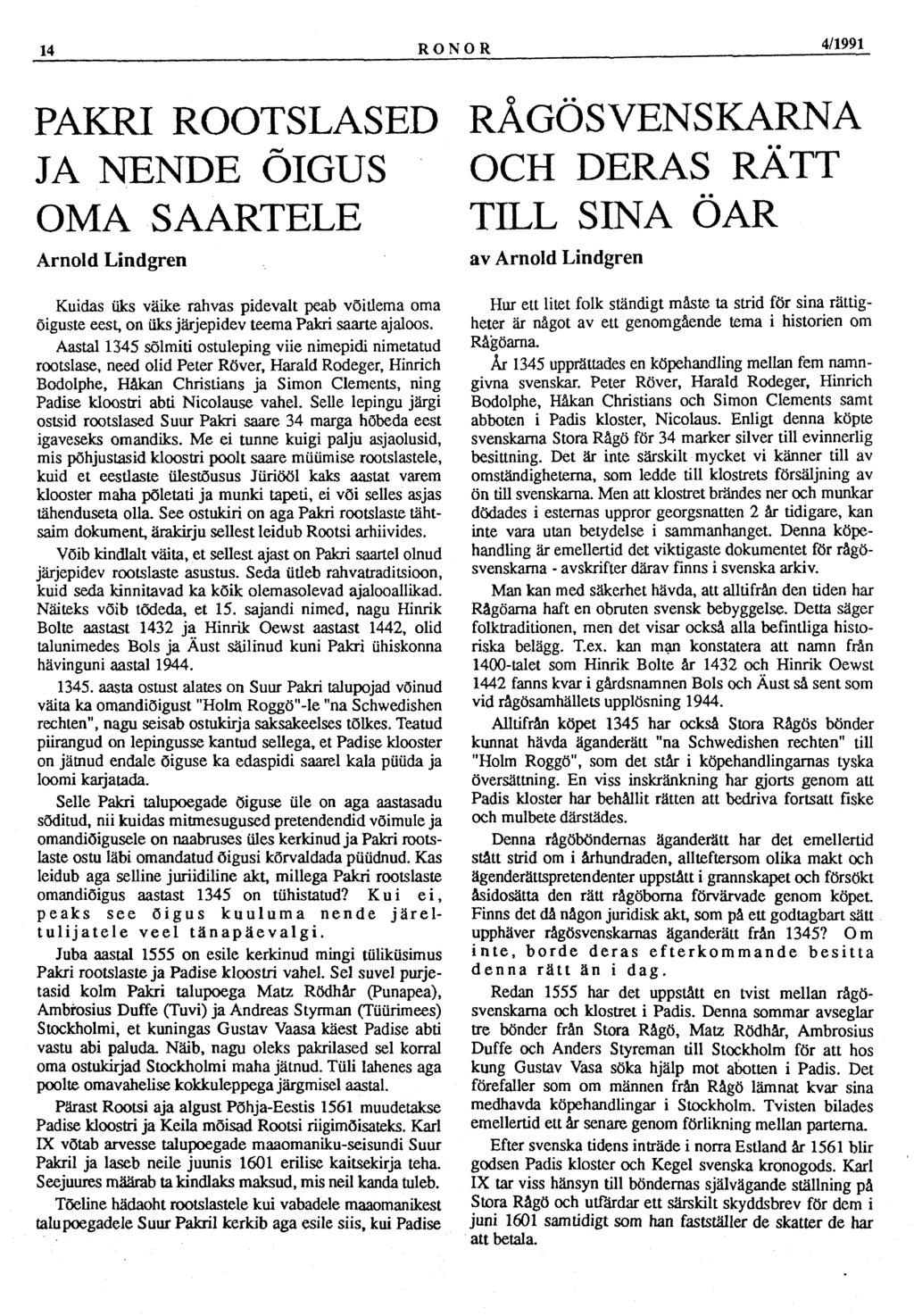 14 RONOR 4/1991 PAKRI ROOTSLASED JA NENDE ÕIGUS OMA SAARTELE Arnold Lindgren Kuidas üks väike rahvas pidevalt peab võitlema oma õiguste eest, on üks järjepidev teema Pakri saarte ajaloos.