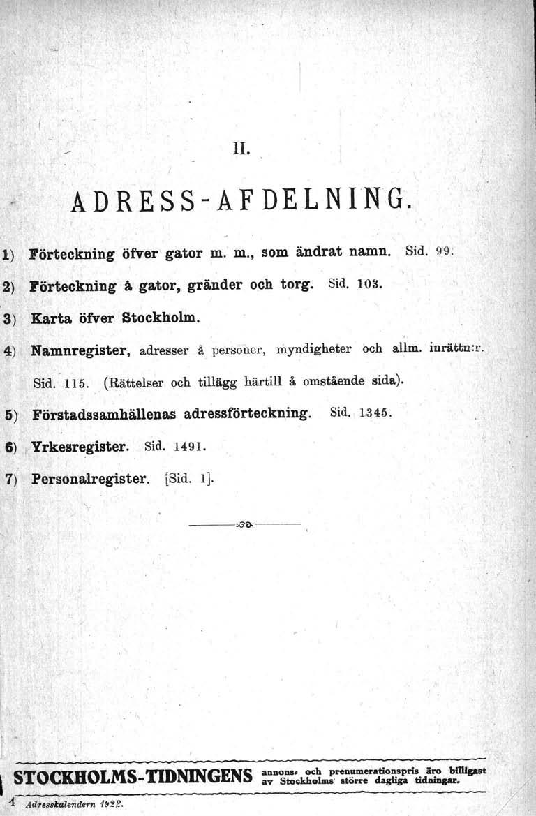 II. AD RE S S - AF DE L N ING. 1) FörteckD.ing öfver gator m.' m., som ändrat namn. Sid. 9!J: 2) Förteckning å gator, gränder och torg. Sid. 103. \ 3) Karta öfver Stockholm.