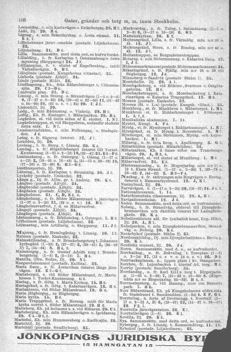 108 Gator, gränder och torg m. m. inom -Stockholm. Leopoldsg., ö. min Karlavägen o. Eriksbergsg. 28. 112. Markvardsg., n. fr. 'I'uleg, t. Saltmätareg. (1-7 o. Lido, Dj. 20. ]I 4. o 2-8) 8, (9-17 o.