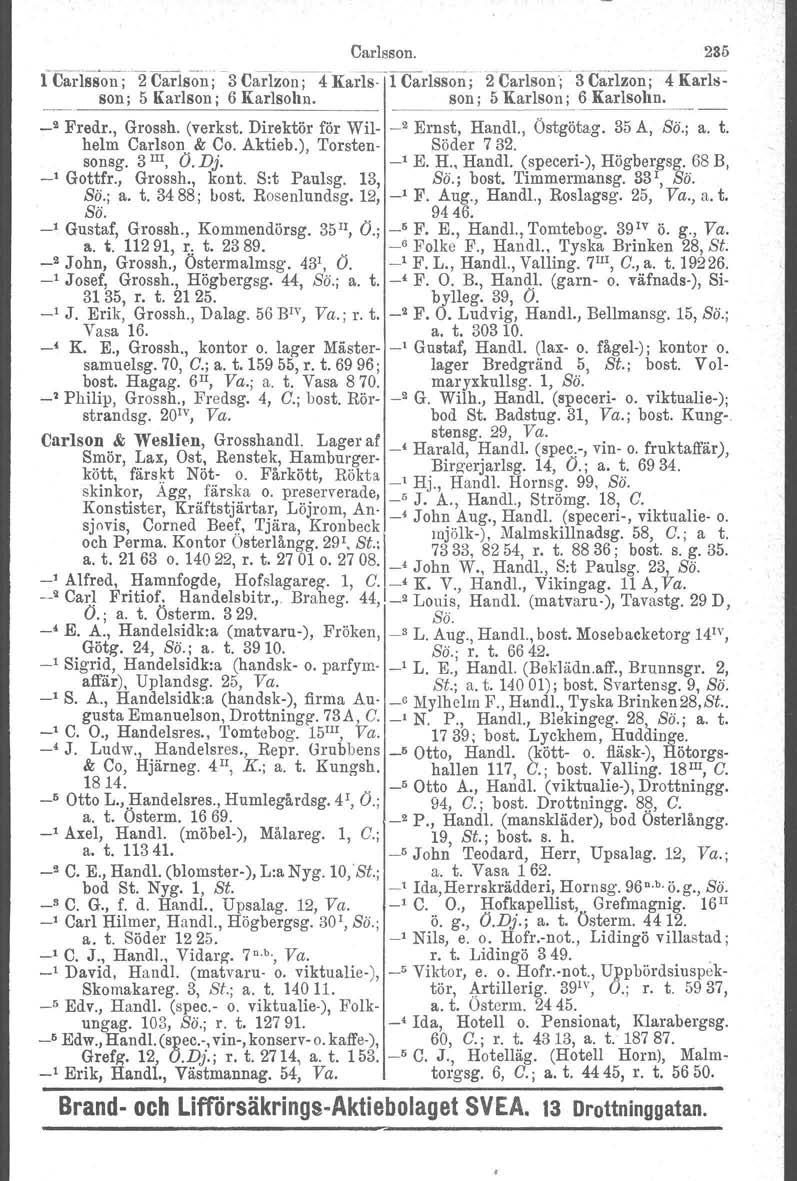 Carlsson. 285 fcäi:isson; --2 Carlson; - 3 Carlzo~4 Ka.rls~-l Carlsson;' ~rcarlson'; - 3 Carlzon;4 KarlSson; 5 Karlson ; 6 Karlsohn. son; --------_. 5 Karlson ; 6 Karlsohn. _2 Fredr., Grossh. (verkst.