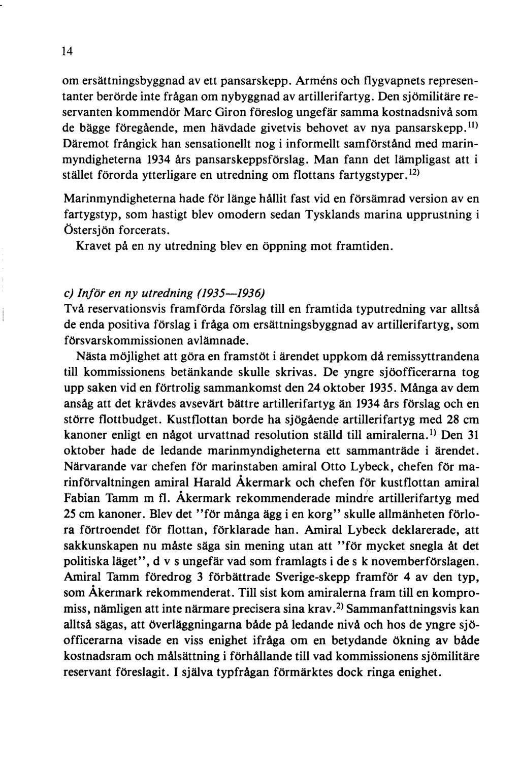 14 om ersättningsbyggnad av ett pansarskepp. Armens och flygvapnets representanter berörde inte frågan om nybyggnad avartillerifartyg.