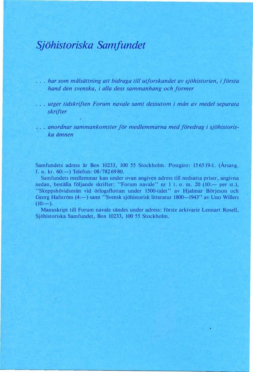 Sjöhistoriska Samfundet har som målsättning att bidraga till utforskandet av sjöhistorien, i första hand den svenska, i alla dess sammanhang och former utger tidskriften Forum navale samt dessutom i