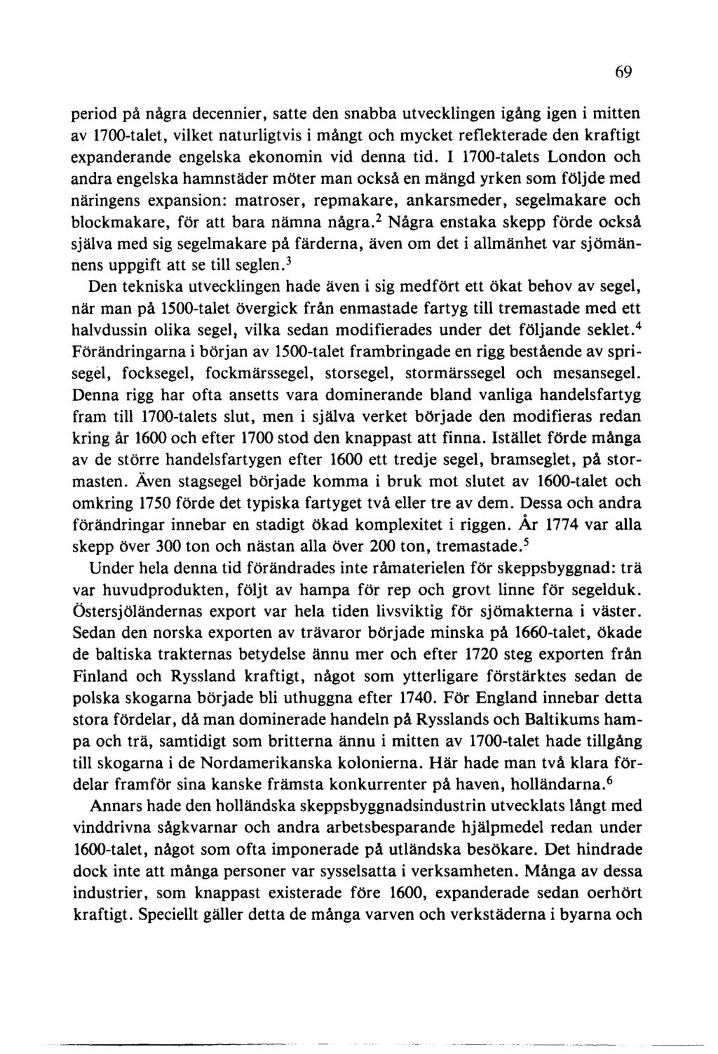 period på några decennier, satte den snabba utvecklingen igång igen i mitten av 1700-talet, vilket naturligtvis i mångt och mycket reflekterade den kraftigt expanderande engelska ekonomin vid denna