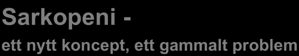 Sarkopeni - ett nytt koncept, ett gammalt problem Brist på