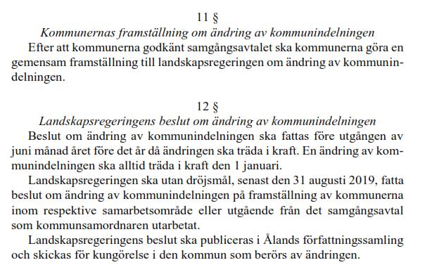 Framställning om ändring av kommunindelningen som beslutats med stöd av 8 (genom kommunala beslut) regleras i 11 12 Landskapsregeringen ska senast 31.8.2019 fatta beslut om ändring i kommunindelningen inklusive den tidpunkt från och med när indelningen träder i kraft.