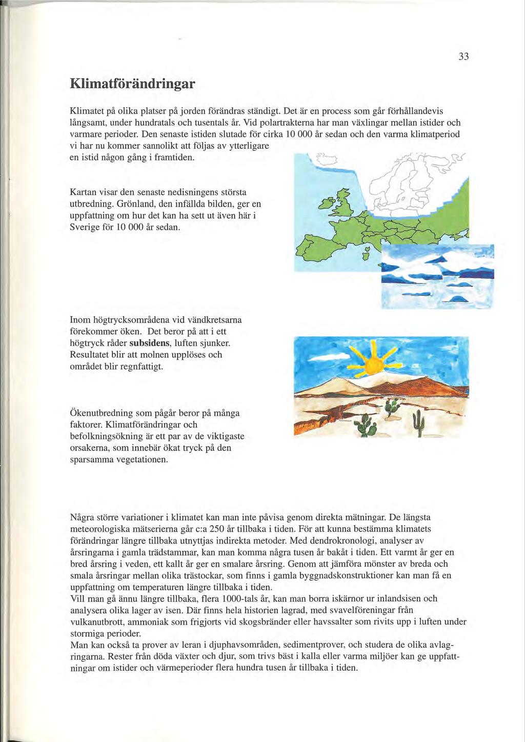 33 Klimatförändringar Klimatet på olika platser på jorden förändras ständigt. Det är en process som går förhållandevis långsamt, under hundratals och tusentals år.