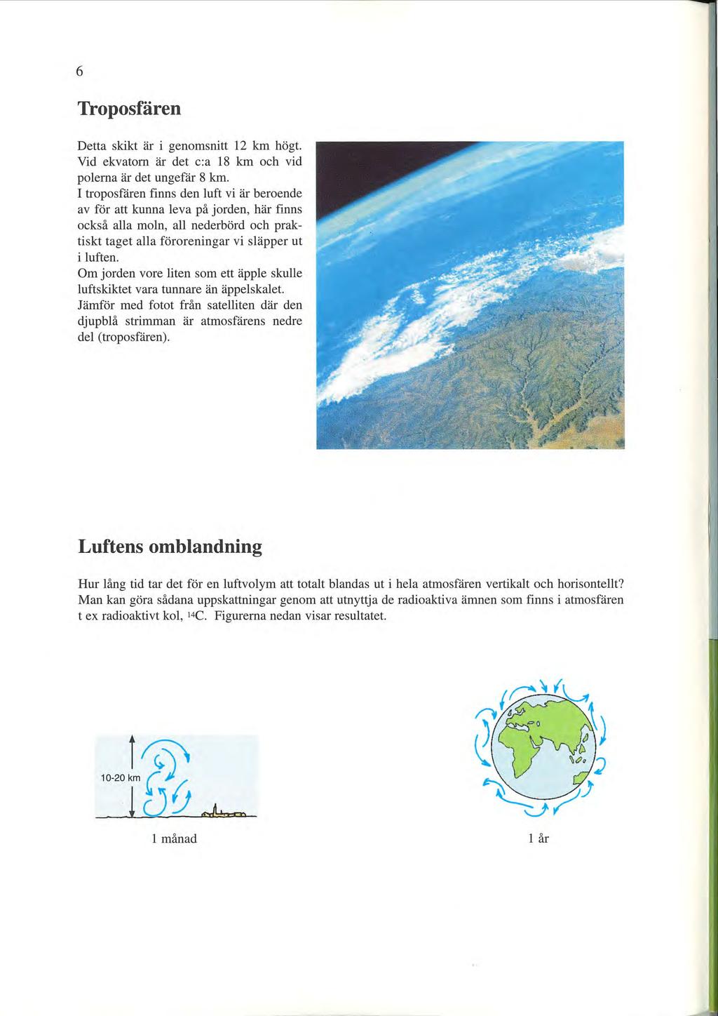 6 Troposfären Detta skikt är i genomsnitt 12 km högt. Vid ekvatorn är det c:a 18 km och vid polerna är det ungefär 8 km.