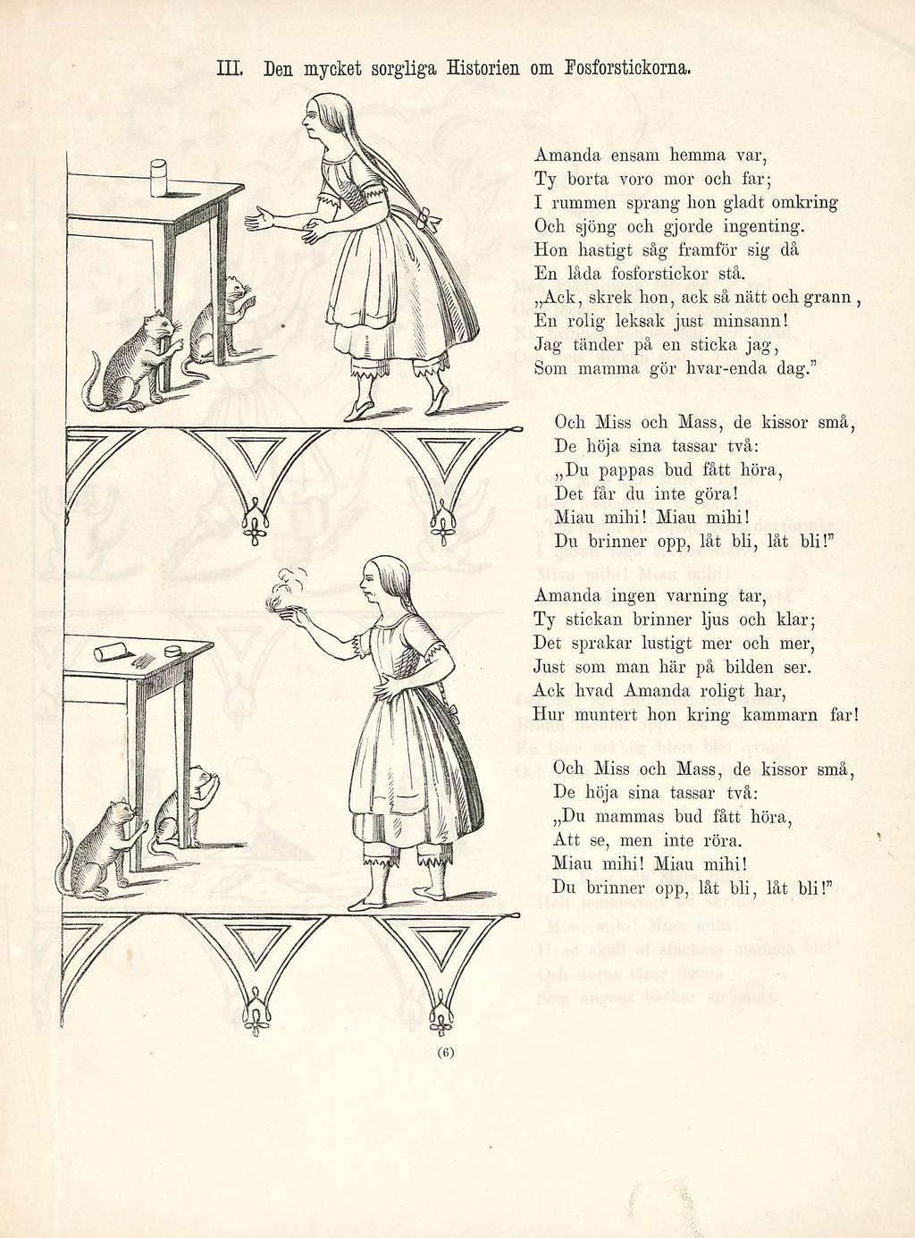 111. Den mycket sorgliga Historien om Posforstickorna. Amanda ensam hemma var, Ty borta voro mor och far; I rummen sprang hon gladt omkring Och sjöng och gjorde ingenting.