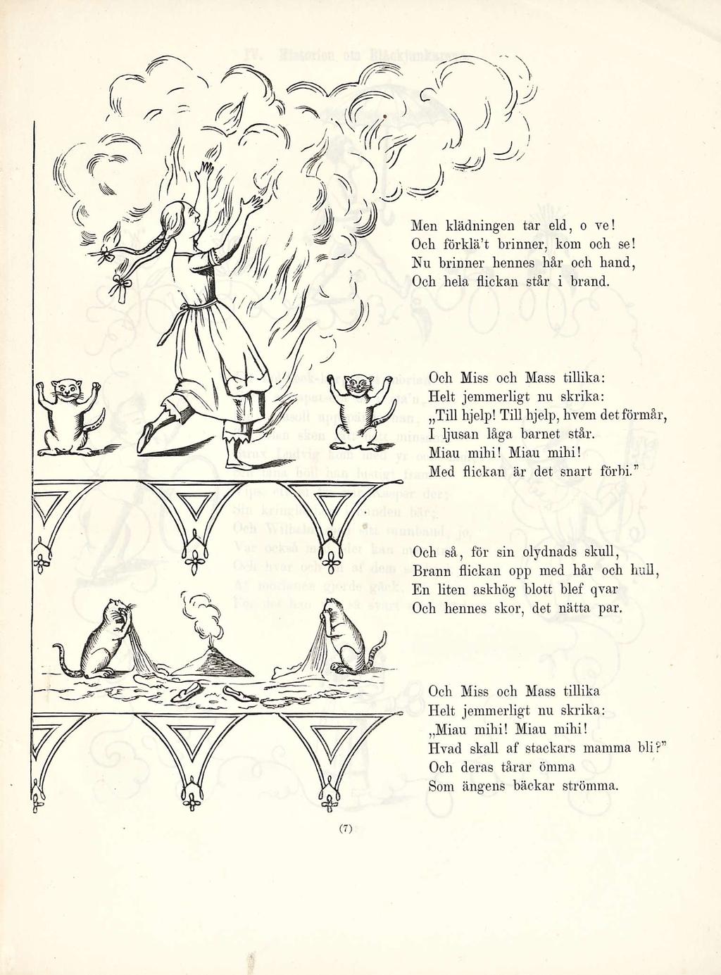 Men klädningen tar eld, o ve! Och förklä t brinner, kom och se! Hu brinner hennes hår och hand, Och hela hiekan står i brand. Och Miss och Mass tillika: Helt jemmerligt nu skrika: Till hjelp!
