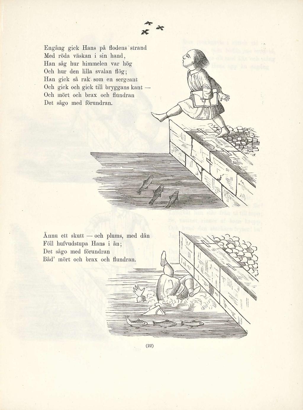 Engång gick Hans på flodens strand Med röda väskan i sin hand, Han såg hur himmelen var hög Och hur den lilla svalan flög; Han gick så rak.