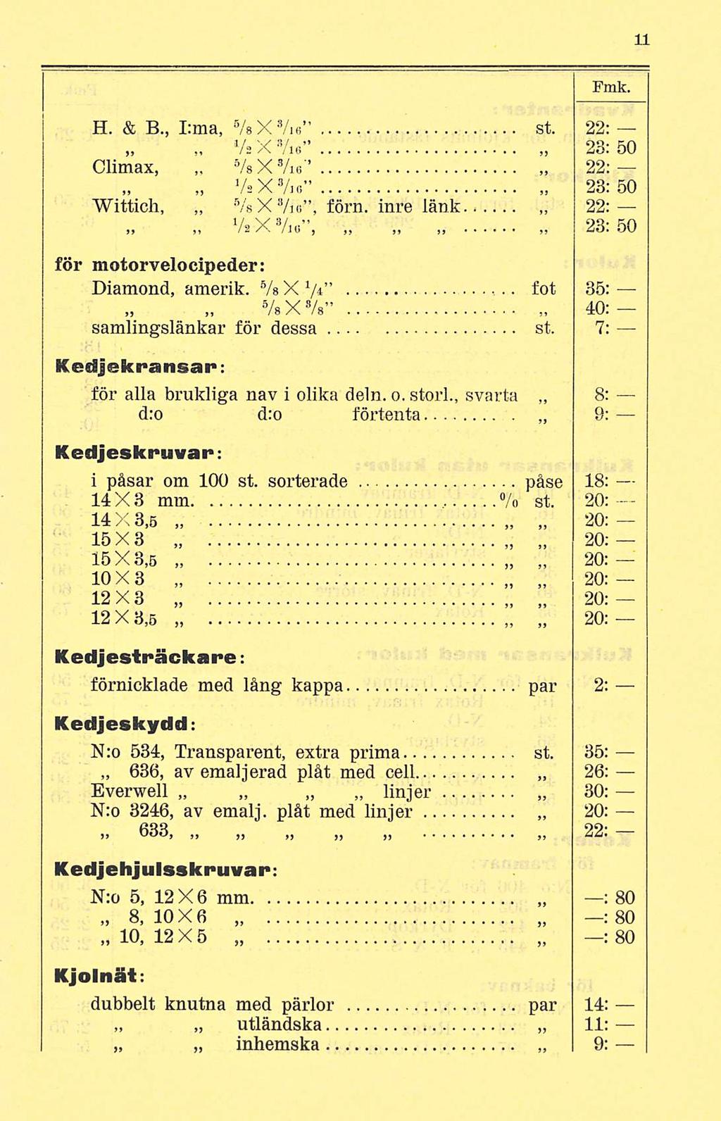 Fmk. H. & 8., I:ma, Vs X Vis st. 22: Vs X Vie 23: 50 Climax, Vs X Vis 22: Vs X Vin 23:50 Wittich, Vs XVi o, förn. inre länk 22: Vs X Vin, 23:50 för motorvelocipeder; Diamond, amerik. Vs X V*.