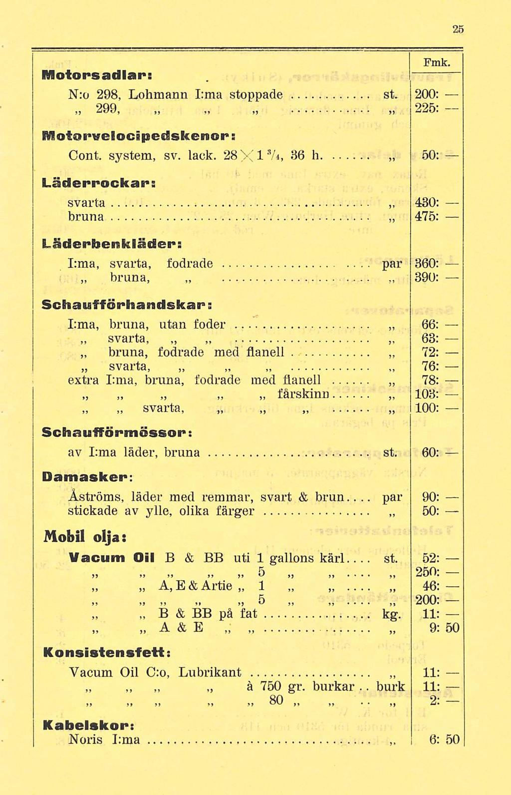 par 6: Fmk. Motorsadlar: r» IT" N:o 298, Lohmann I:ma stoppade st. 200: 299, 225: Motorvelocipedskenor: Cont. system, sv. lack. 28X1*/*, 36 h Läderrockar; svarta bruna 50: 430: 475:.