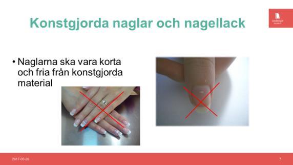 Enligt föreskriften (SOSFS 2015:10) får inte någon form av främmande material förekomma på naglarna, inte ens genomskinligt nagellack. Nagellack skadas snabbt och mikroorganismer fäster i sprickorna.