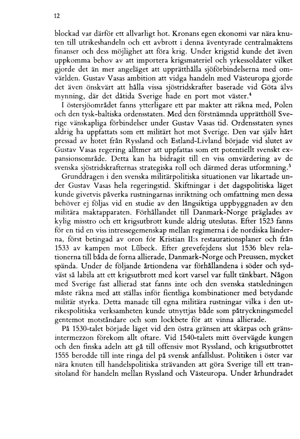 12 blockad var därför ett allvarligt hot. Kronans egen ekonomi var nära knuten till utrikeshandeln och ett avbrott i denna äventyrade centralmaktens finanser och dess möjlighet att föra krig.