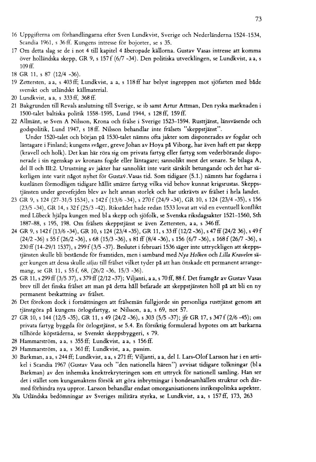 16 Uppgifterna om förhandlingarna efter Sven Lundkvist, Sverige och Nederländerna 1524-1534, Scandia 1961, s 36if. Kungens intresse för bojorter, se s 35.