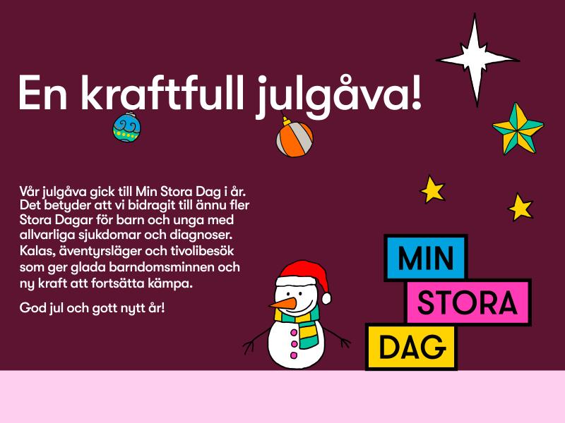 Digitalt julkort Under julen 2018 kan ni önska god jul och visa för medarbetare eller kunder att ni skänkt er julgåva till Min Stora Dag. En kraftfull julgåva!