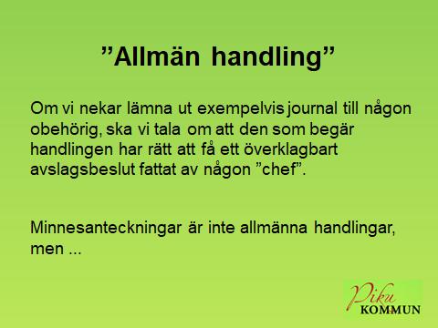 Lämna ut allmänna handlingar Sekretess gäller inte gentemot sökande som uppgifterna berör, men om någon annan vill ha del av handlingar så ska det göras en bedömning om handlingarna kan lämnas ut