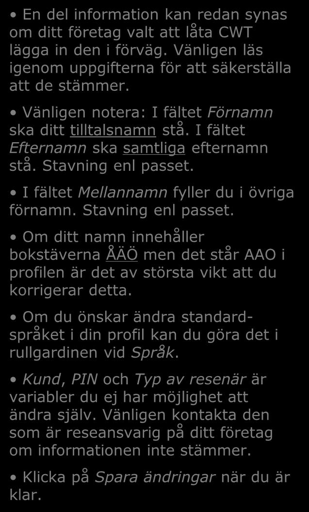 I fältet Mellannamn fyller du i övriga förnamn. Stavning enl passet. Om ditt namn innehåller bokstäverna ÅÄÖ men det står AAO i profilen är det av största vikt att du korrigerar detta.