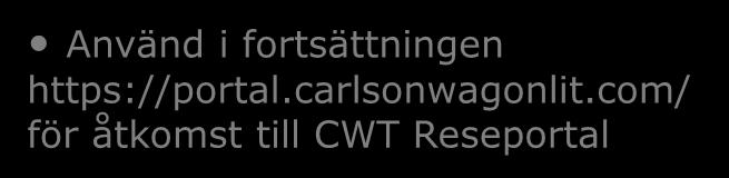 Slutföra din registrering (2/2) Använd i fortsättningen https://portal.carlsonwagonlit.com/ för åtkomst till CWT Reseportal Vänligen notera lösenordsreglerna. Står utförligt beskrivna på sidan.