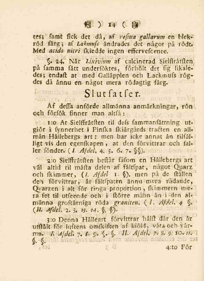 tes; famt fick det 14 då, af refwa gallarum en blekröd fårg; af Lakmufs åndrades det något på rödt. Med acido nitri (kiedde ingen effervefcence. ' ""24.