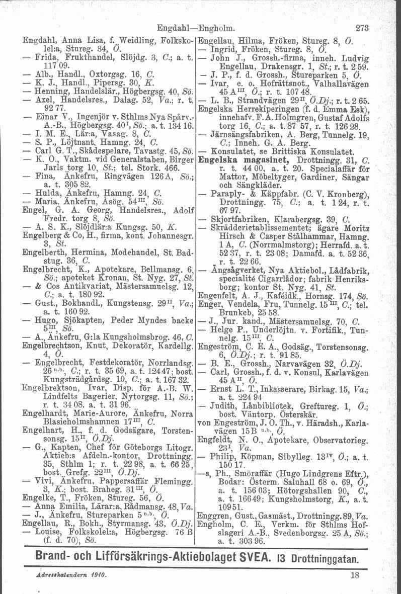 Engdahl, Anna Lisa, f.,weidling, Folkskolel:a, Stureg. 34, 0. - Frida, Frukthandel, Slöjdg. 3, C.; a. t. 117 09. - Alb., Handl., Oxtorgsg. 16, C. - K. J., Handl, Pipersg. 30, K. - Henning, Handelslär.