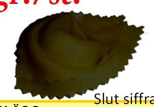 Svamp, Parmesanost, 50-52 3 kg 523 Tortelloni Gorgonzola Durumvete, Ägg, Gorgonzola Ost, Ricottaost, Parmesanost, 3 kg 532 Tortelloni Gorgonzola / Skinka Durumvete, Ägg, Ricottaost, Gorgonzola, Kokt