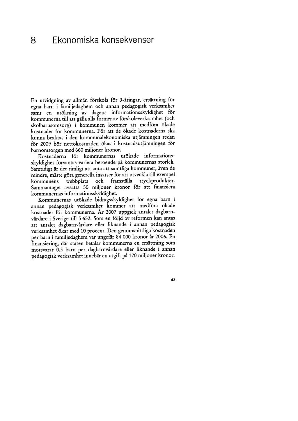 8 Ekonomiska konsekvenser En utvidgning av allmän förskola för 3-åringar, ersättning för egna barn i familjedaghem och annan pedagogisk verksamhet samt en utökning av dagens informationsskyldighet
