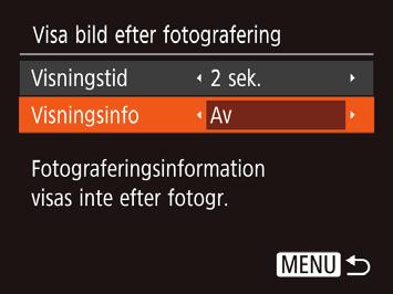 Ändra skärmen som visas efter fotografering Du kan ändra hur bilderna visas efter fotograferingen. 1 Ställ in [Visningstid] på [2 sek.], [4 sek.], [8 sek.] eller [Hold] (= 54).