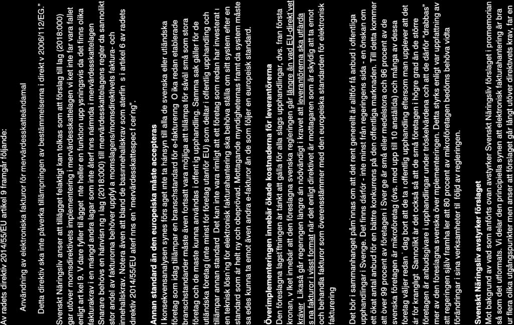 4 (5) Av rådets direktiv 201 41551EU artikel 9 framgår följande: Användning av elektroniska fakturor för mervärdesskatteändamål Detta direktiv ska inte påverka tillämpningen av bestämmelserna i