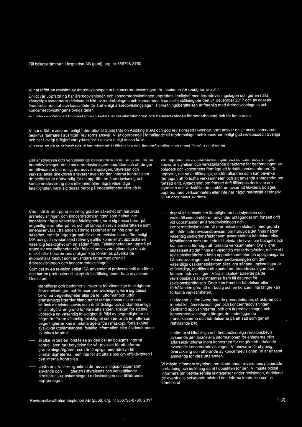 Enligt vår uppfattning har årsredovisningen och koncernredovisningen upprättats i enlighet med årsredovisningslagen och ger en i alla väsentliga avseenden rättvisande bild av moderbolagets och