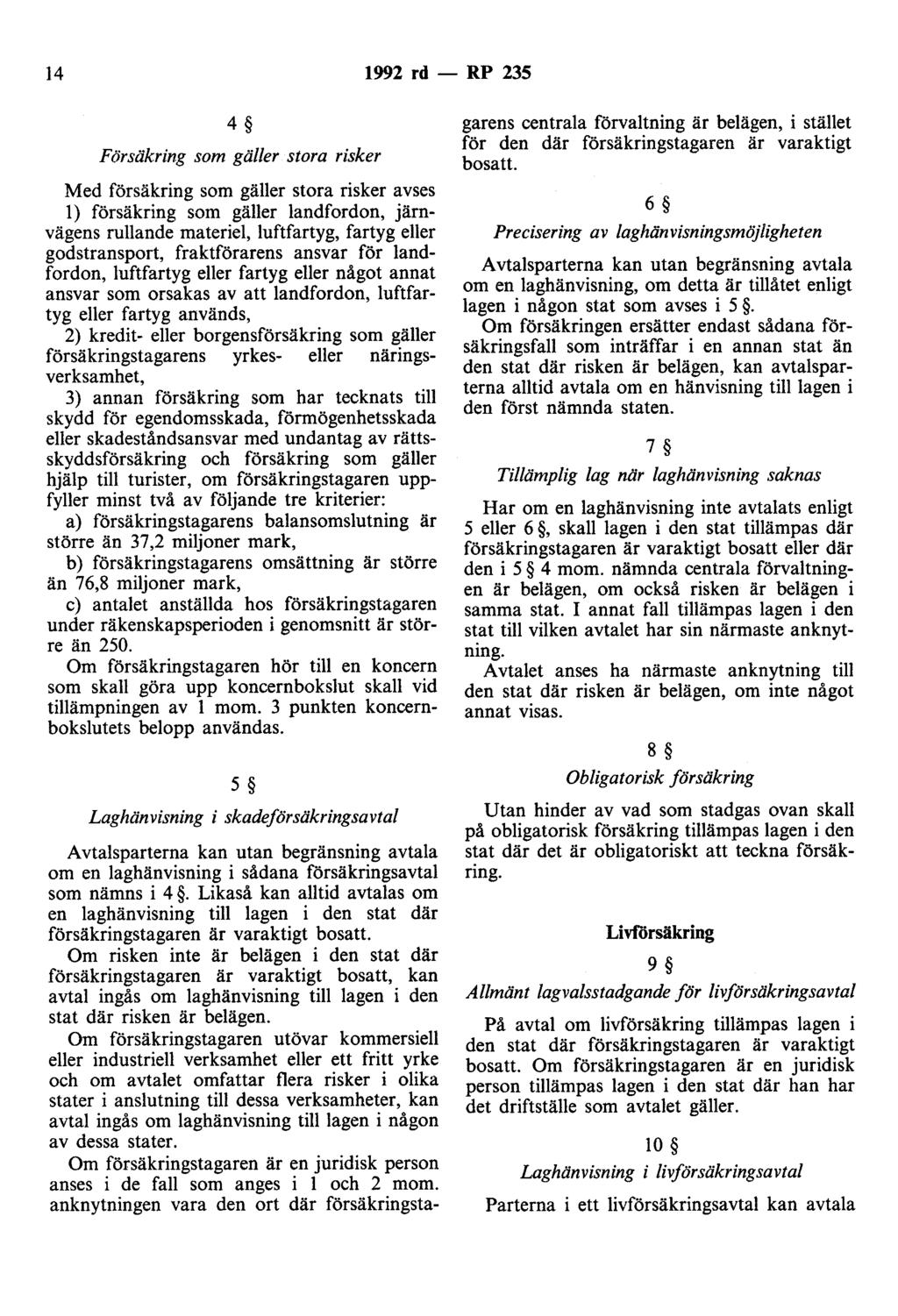 14 1992 rd- RP 235 4 Försäkring som gäller stora risker Med försäkring som gäller stora risker avses l) försäkring som gäller landfordon, järnvägens rullande materiel, luftfartyg, fartyg eller