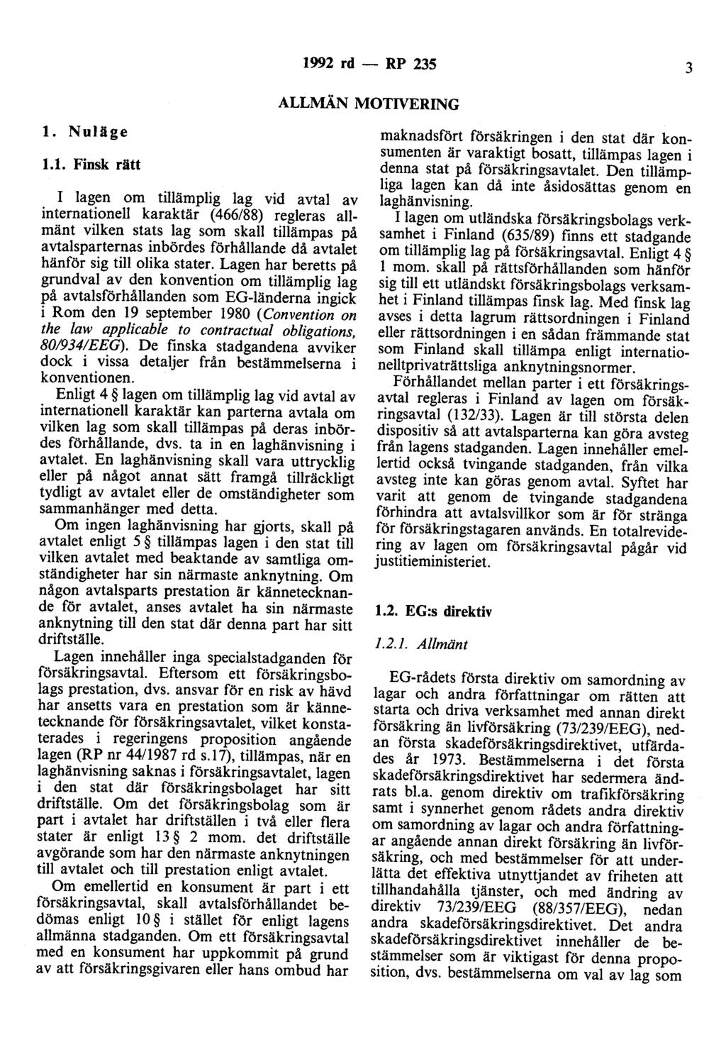 1992 rd- RP 235 3 ALLMÅN MOTIVERING l. Nuläge 1.1. Finsk rätt I lagen om tillämplig lag vid avtal av internationell karaktär (466/88) regleras allmänt vilken stats lag som skall tillämpas på