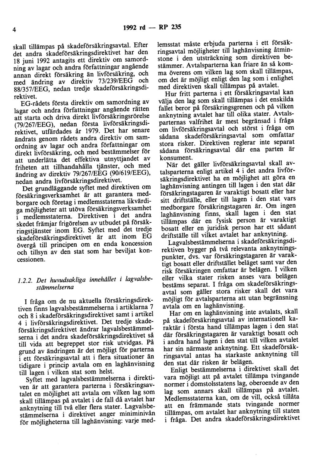 4 1992 rd- RP 235 skall tillämpas på skadeförsäkringsavtal Efter det andra skadeförsäkringsdirektivet har den 18 juni 1992 antagits ett direktiv om samordning av lagar och andra författningar