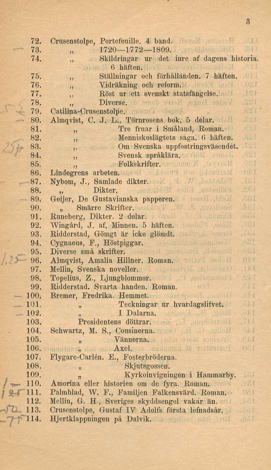 historia. 72. Crnsenstolpe, Portefenille. 4 band. 1720 1772 1809. 73. 74. Skildringar ur det inre af dagens 6 häften. 75. Ställningar och förhållanden. 7 häften. ~ 76. 77. Vidräkning och reform.