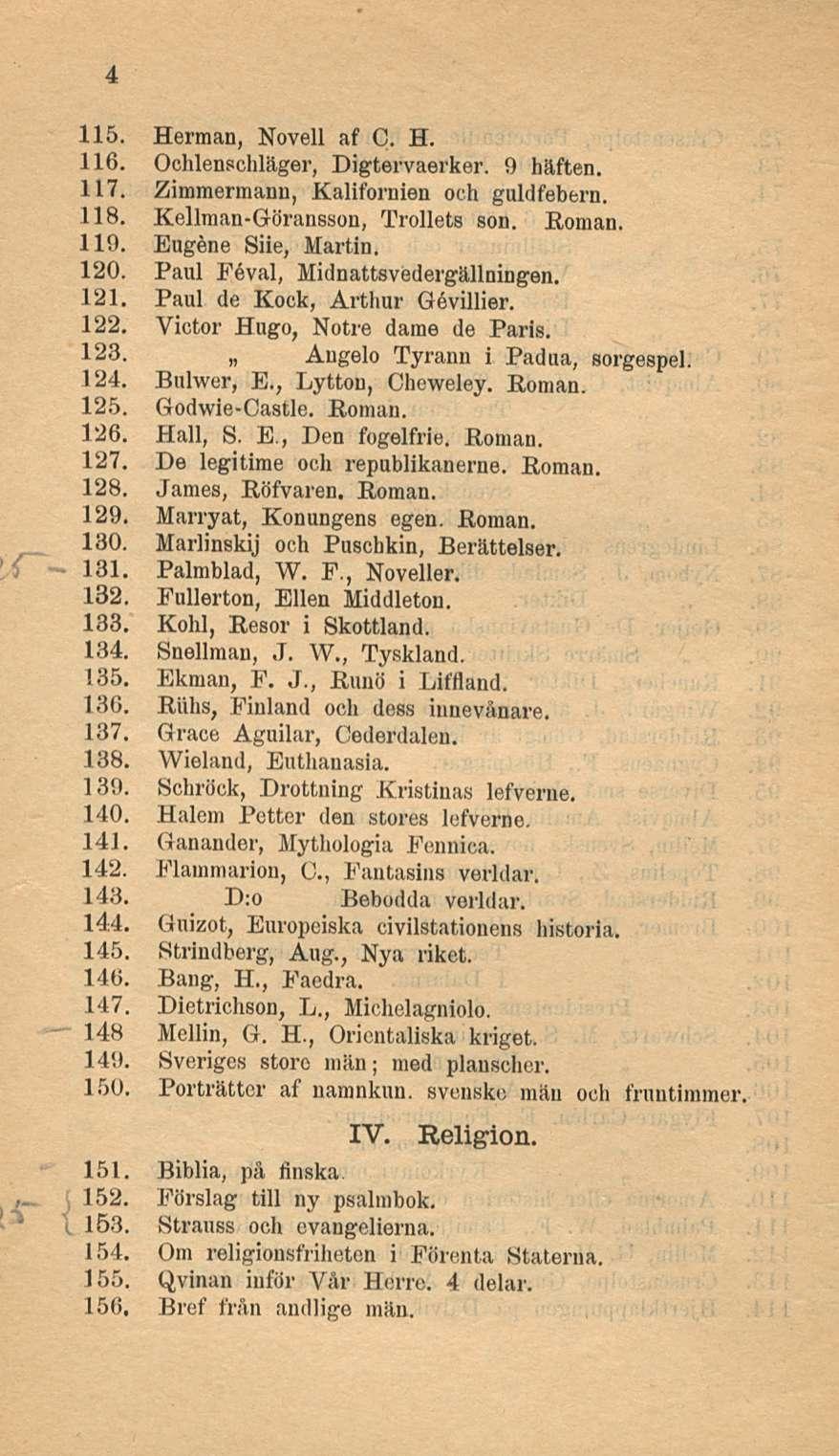 115. Herman, Novell af C. H. 116. Ochlenschläger, Digtervaerker. 9 häften. 117. Zimmermann, Kalifornien och guldfebern. 118. Kellman-Göransson, Trollets son. Eoman. 119. Eugene Siie, Martin. 120.