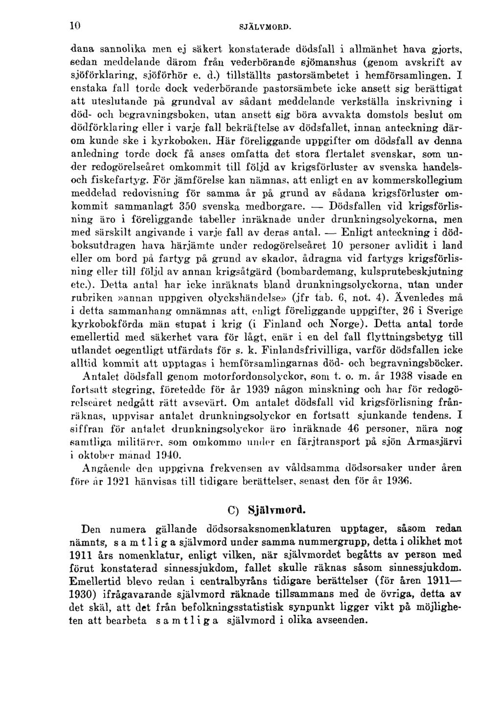 10 SJÄLVMORD. dana sannolika men ej säkert konstaterade dödsfall i allmänhet hava gjorts, sedan meddelande därom från vederbörande sjömanshus (genom avskrift av sjöförklaring, sjöförhör e. d.) tillställts pastorsämbetet i hemförsamlingen.
