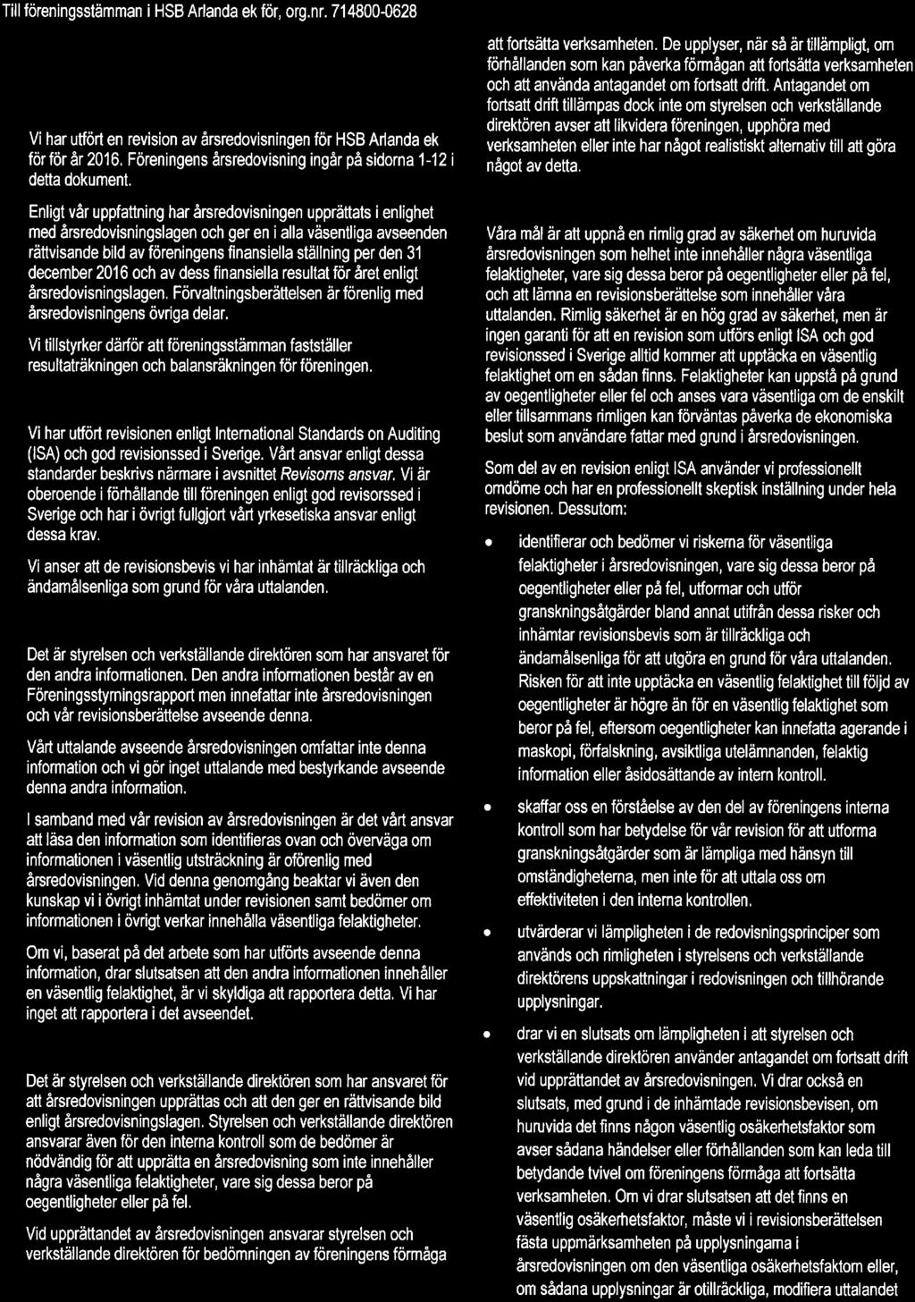 Enligt vår uppfattning har årsredvisningen upprättats i enlighet med årsredvisningslagen ch ger en i alla väsentliga avseenden rättvisande bild av föreningens finansiella ställning per den 31