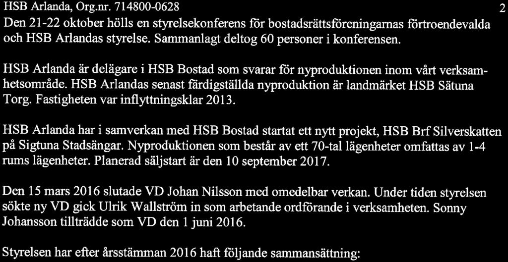 HSB Arlanda, Org.nr. 71 4800-0628 2 Den 21-22 ktber hölls en styrelseknferens fr bstadsrättsföreningarnas förtrendevalda ch HSB Arlandas styrelse. Sammanlagt deltg 60 persner i knferensen.