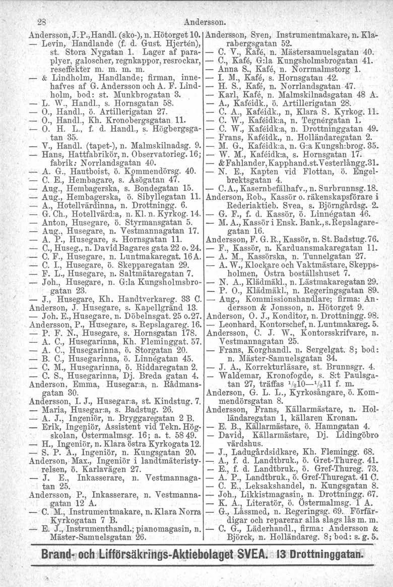 28 Andersson. Andersson, J. P o,handl. (sko-), n. Hötorget 10. Andersson, Sven, Instrumentmakare, n. Kla- - Levin, Handlande (f do Gust, Hjerten), rabergsgatan 52.." st. Stora Nygatan l.