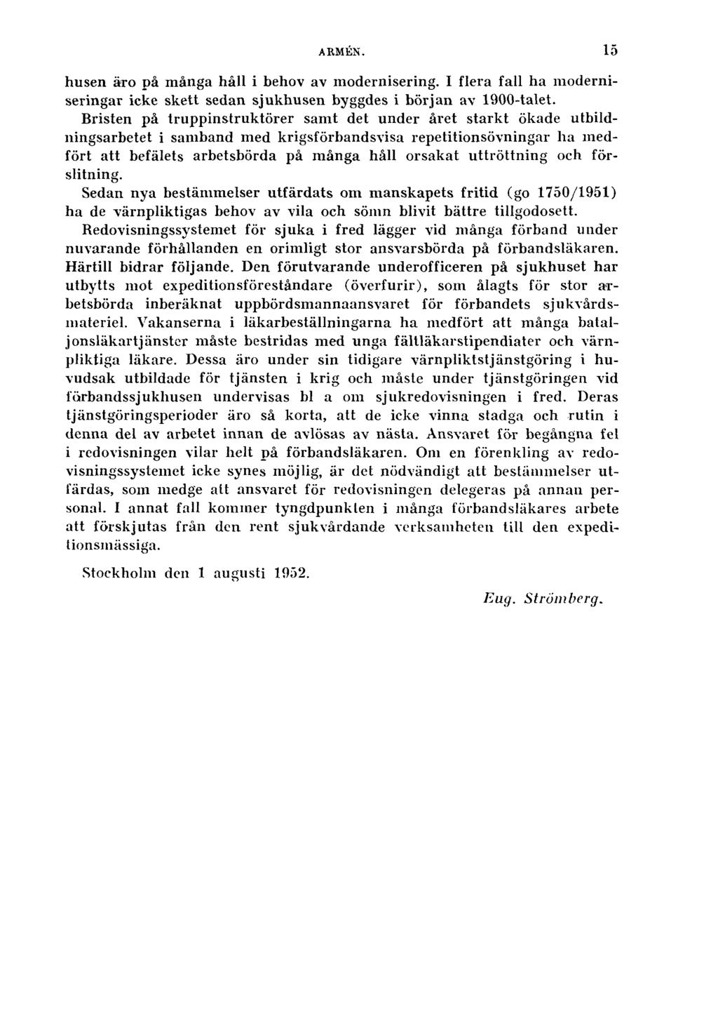 ARMÉN. 15 husen äro på många håll i behov av modernisering. I flera fall ha moderniseringar icke skett sedan sjukhusen byggdes i början av 1900-talet.